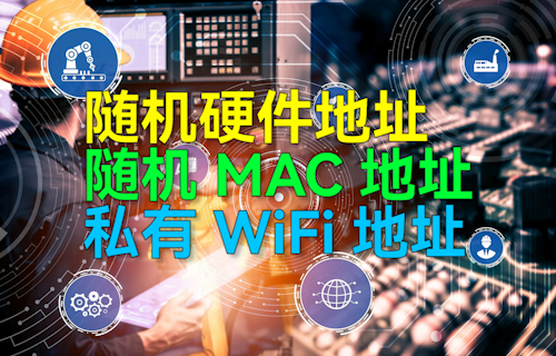 【科普視頻】隨機(jī)硬件地址、隨機(jī)MAC地址、私有WiFi地址詳細(xì)介紹