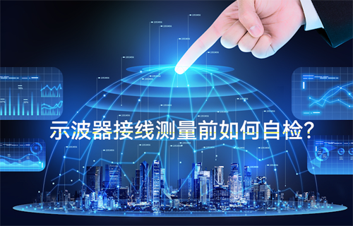 物聯(lián)網(wǎng)無線通信示波器接線測量前的三個自檢方法