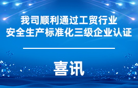 喜訊：我司順利通過工貿(mào)行業(yè)安全生產(chǎn)標(biāo)準(zhǔn)化三級企業(yè)認(rèn)證