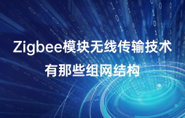 Zigbee模塊無(wú)線傳輸技術(shù)有那些組網(wǎng)結(jié)構(gòu)