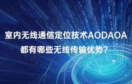 室內(nèi)無線通信定位技術(shù)AOD/AOA，都有哪些無線傳輸優(yōu)勢？