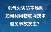 電氣火災(zāi)防不勝防，如何利用物聯(lián)網(wǎng)技術(shù)避免事故發(fā)生？