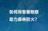 如何用智能物聯(lián)助力森林防火？