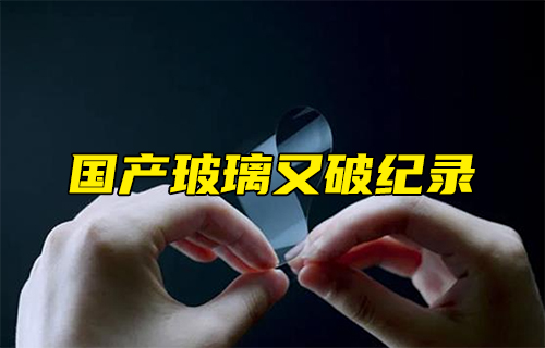 【科普視頻】國(guó)產(chǎn)玻璃又破紀(jì)錄！