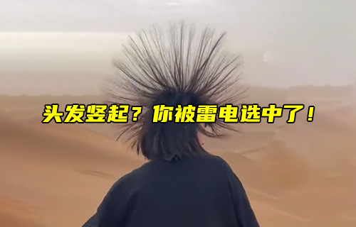 【科普視頻】頭發(fā)豎起？你被雷電選中了！