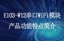 E103-W12系列超低功耗串口WiFi模塊產(chǎn)品功能特點(diǎn)簡介