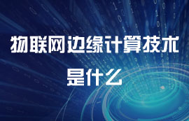 什么是邊緣計算技術(shù)及其物聯(lián)網(wǎng)應(yīng)用詳解