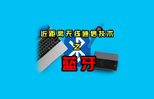 【科普視頻】近距離無(wú)線通信技術(shù)之藍(lán)牙技術(shù)