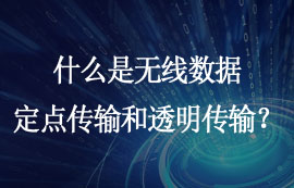 什么是無線數(shù)據(jù)定點(diǎn)傳輸和透明傳輸功能？