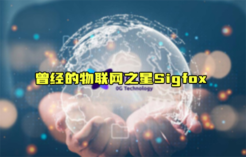 【科普視頻】曾經(jīng)的物聯(lián)網(wǎng)之星Sigfox能否再次比肩LoRa？
