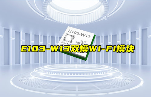 【新品推薦】E103-W13雙模WiFi模塊產(chǎn)品功能簡介