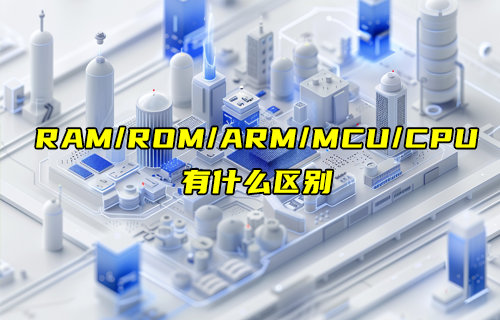 【物聯(lián)科普】簡單搞懂RAM、ROM、ARM、MCU和CPU的區(qū)別