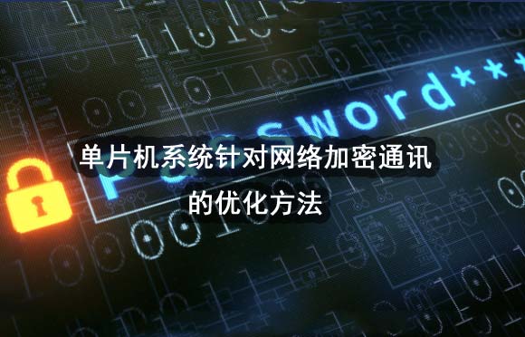 單片機系統(tǒng)針對網絡加密通訊的優(yōu)化方法