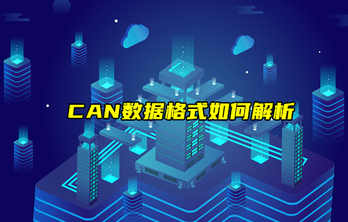 【CAN總線全面解析】CAN協(xié)議數(shù)據(jù)格式如何解析？