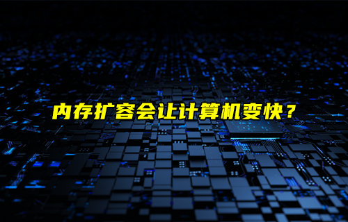 【物聯(lián)科普】?jī)?nèi)存擴(kuò)容會(huì)讓計(jì)算機(jī)變快？